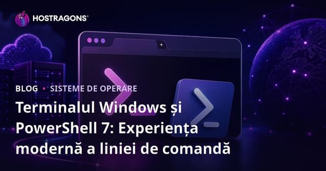 Terminalul Windows și PowerShell 7: Experiența modernă a liniei de comandă