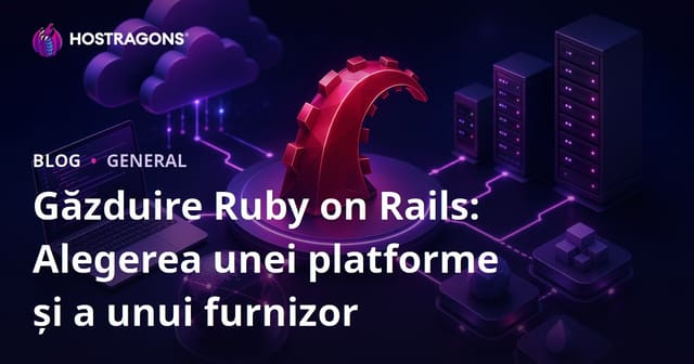 Ghid complet pentru alegerea hosting-ului Ruby on Rails