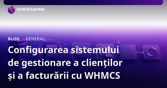 Configurarea sistemului de gestionare a clienților și a facturării cu WHMCS