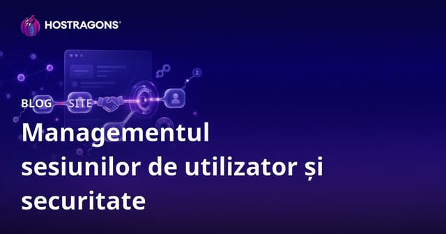 Managementul sesiunilor de utilizator și securitate