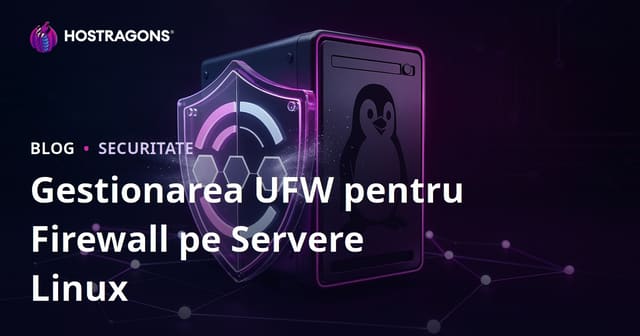 Gestionarea UFW pentru Firewall pe Servere Linux