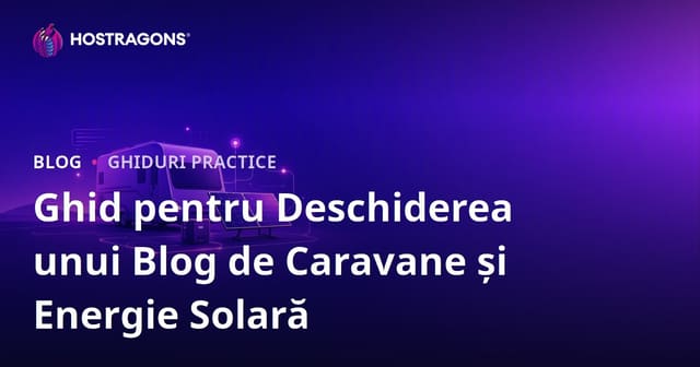 Ghid pentru lansarea unui blog de nișă despre viața în rulotă și sistemele off-grid de energie solară