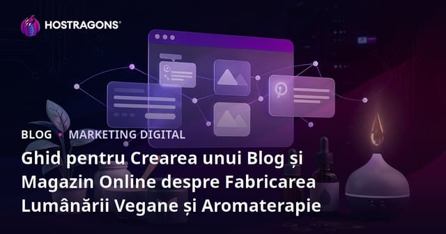 Ghid pentru Crearea unui Blog și Magazin Online despre Fabricarea Lumânării Vegane și Aromaterapie
