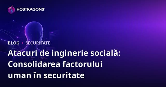 Atacuri de inginerie socială: Consolidarea factorului uman în securitate