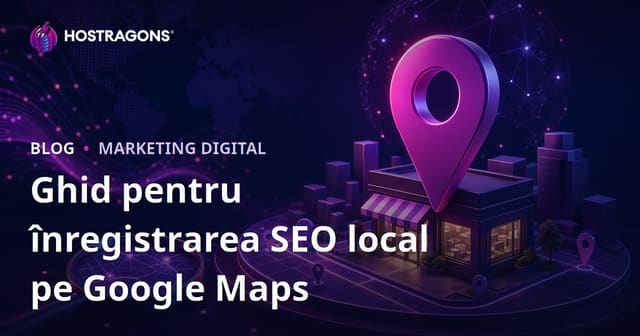 Ghid Complet pentru Înregistrarea în Google Maps (SEO Local) și Dominarea Căutărilor Locale