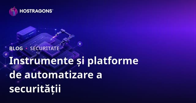 Instrumente și platforme de automatizare a securității