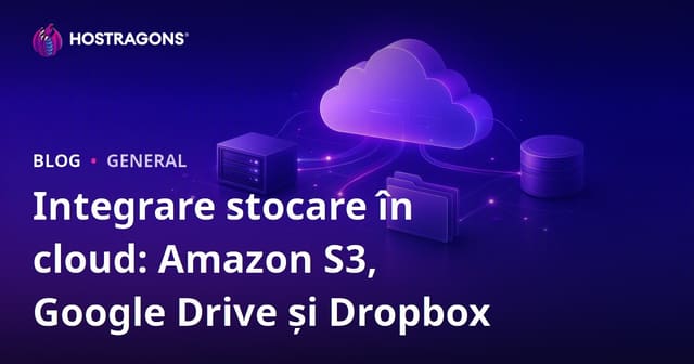 Integrarea Stocării în Cloud: Amazon S3, Google Drive și Dropbox