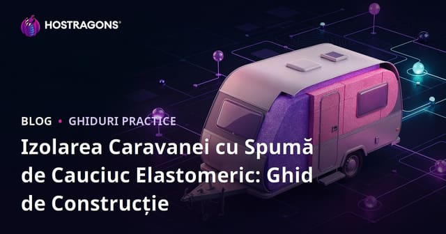 Izolarea Caravanei cu Spumă de Cauciuc Elastomeric: Ghid de Construcție