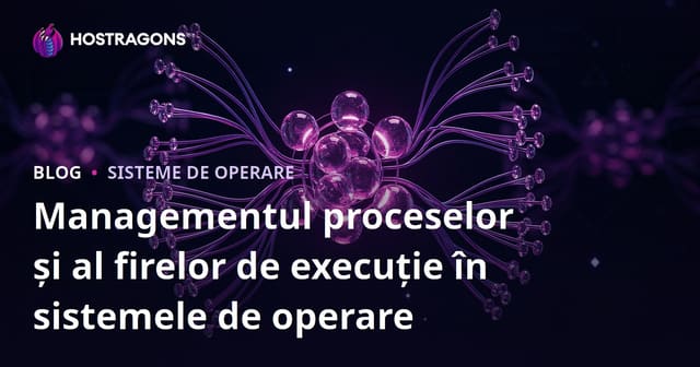 Managementul proceselor și al firelor de execuție în sistemele de operare