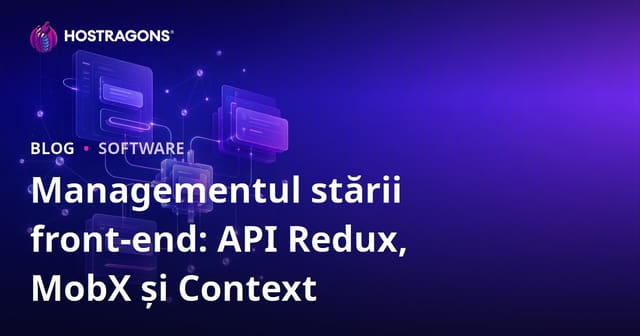 Managementul Stării Frontend: Redux, MobX și Context API