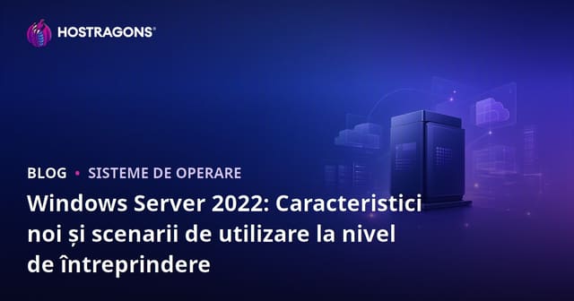 Windows Server 2022: Caracteristici noi și scenarii de utilizare la nivel de întreprindere
