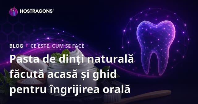 Pasta de dinți naturală făcută acasă și ghid pentru îngrijirea orală