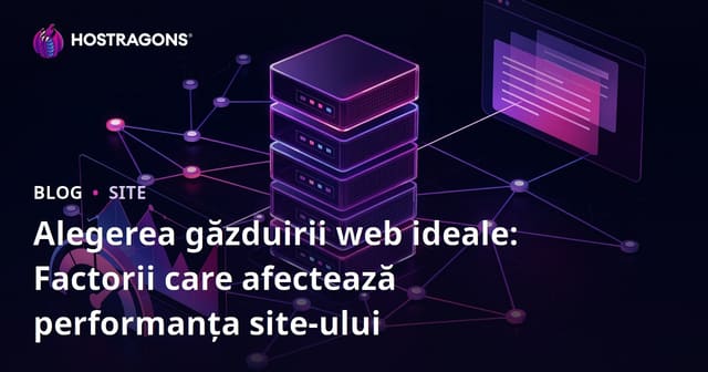 Alegerea găzduirii web ideale: Factorii care afectează performanța site-ului
