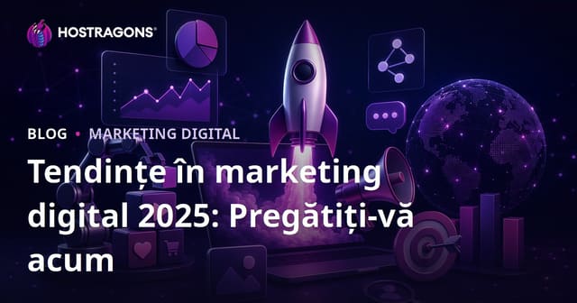 2025 Tendințe în Marketingul Digital: Pregătește-te din timp