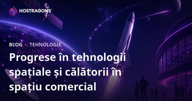 Progrese în Tehnologiile Spațiale și Călătoriile Spațiale Comerciale