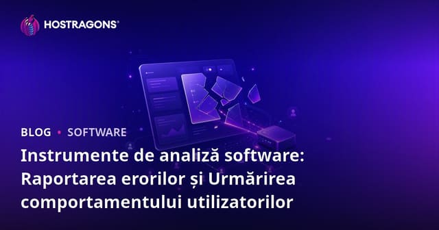 Instrumente de analiză software: Raportarea erorilor și Urmărirea comportamentului utilizatorilor
