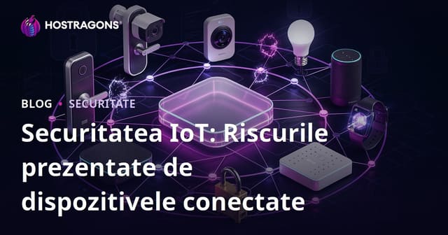 Securitatea IoT: Riscurile prezentate de dispozitivele conectate