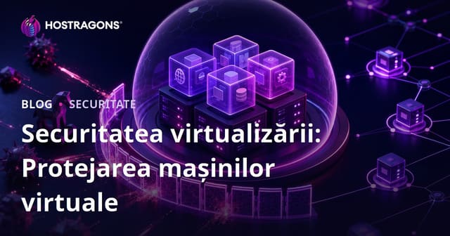 Securitatea virtualizării: Protejarea mașinilor virtuale