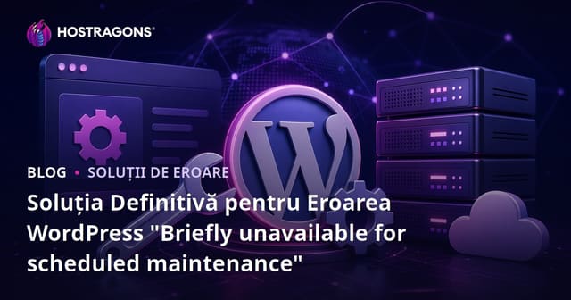 Soluția Definitivă pentru Eroarea WordPress "Briefly unavailable for scheduled maintenance"
