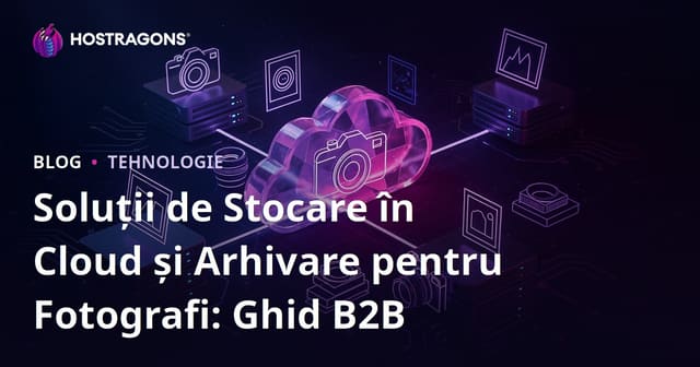 Soluții de Stocare în Cloud și Arhivare pentru Fotografi: Ghid B2B