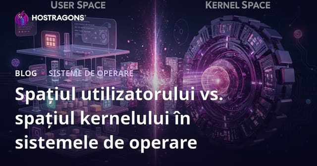 Spațiul utilizator vs Spațiul nucleu în Sistemele de Operare