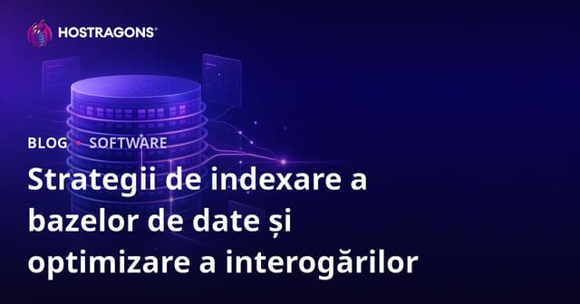 Strategii de indexare a bazelor de date și optimizare a interogărilor