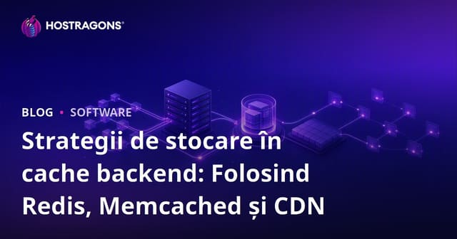 Strategii de stocare în cache backend: Folosind Redis, Memcached și CDN