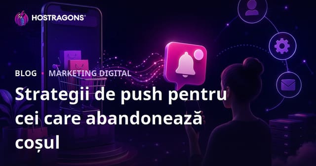 Strategii de Notificare Push Automată pentru Utilizatorii care Abandonează Coșul pe Site-urile de E-Commerce