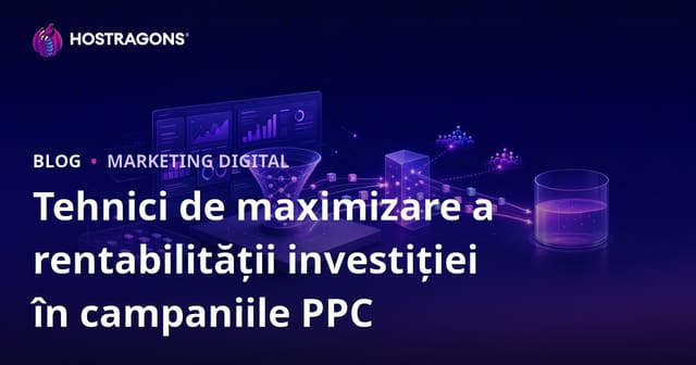 Tehnici de maximizare a rentabilității investiției în campaniile PPC