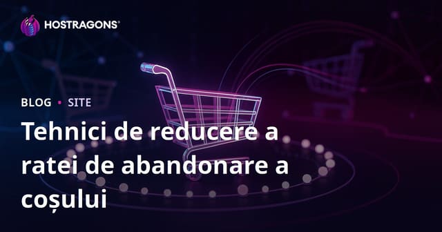 Cum reduceți rata de abandon a coșului de cumpărături în e-commerce