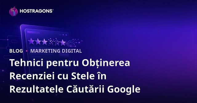 Tehnici pentru Obținerea Recenziei cu Stele în Rezultatele Căutării Google