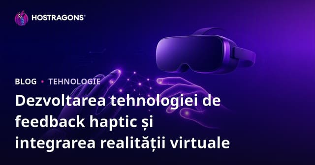 Evoluția Tehnologiei de Feedback Haptic și Integrarea cu Realitatea Virtuală