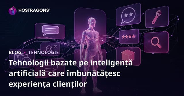 Tehnologiile bazate pe AI care îmbunătățesc experiența clienților