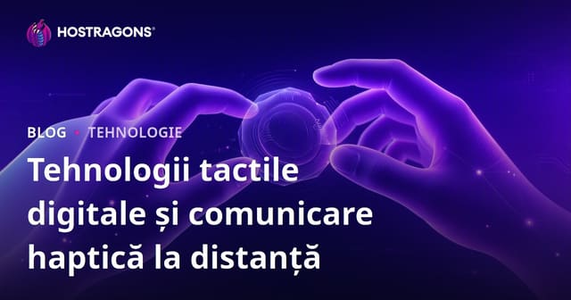 Tehnologiile Digitale de Simțire și Comunicarea Haptică la Distanță