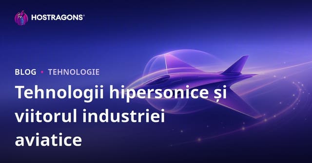 Tehnologii hipersonice și viitorul industriei aviatice