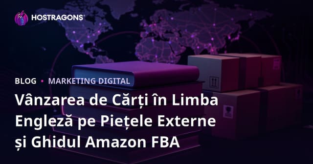 Vânzarea de Cărți în Limba Engleză pe Piețele Externe și Ghidul Amazon FBA