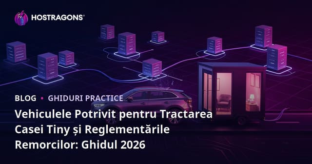 Vehiculele Potrivit pentru Tractarea Casei Tiny și Reglementările Remorcilor: Ghidul 2026