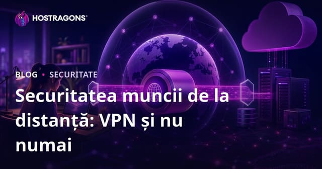 Securitatea muncii de la distanță: VPN și nu numai