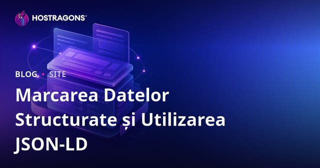 Marcarea Datelor Structurate și Utilizarea JSON-LD