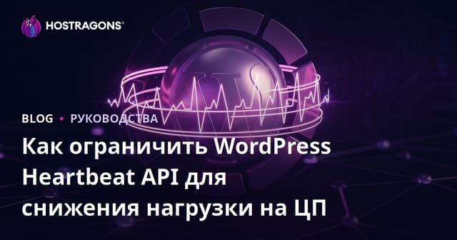 Как ограничить WordPress Heartbeat API для снижения нагрузки на ЦП