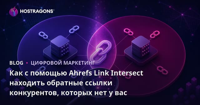Как с помощью Ahrefs Link Intersect находить обратные ссылки конкурентов, которых нет у вас