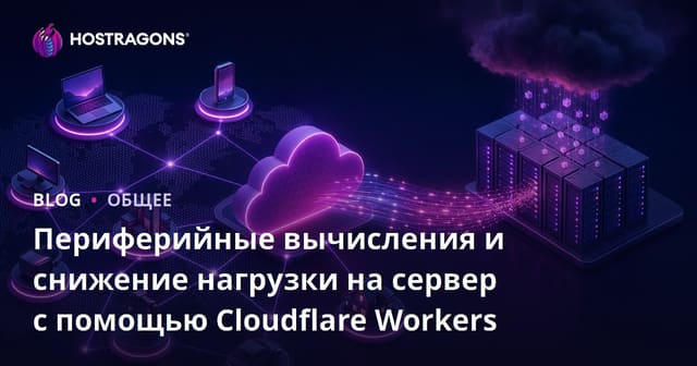Периферийные вычисления и снижение нагрузки на сервер с помощью Cloudflare Workers