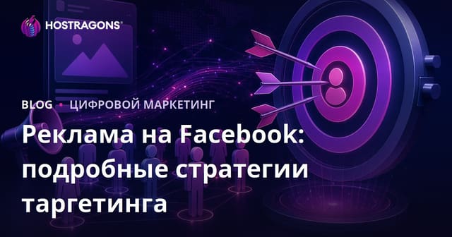 Facebook реклама: детальные стратегии таргетинга для максимальных результатов