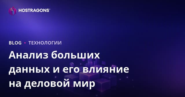 Анализ Больших Данных и их Влияние на Бизнес