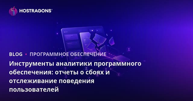 Инструменты аналитики программного обеспечения: отчеты о сбоях и отслеживание поведения пользователей