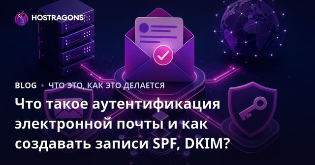 Что такое аутентификация электронной почты и как создавать записи SPF, DKIM?