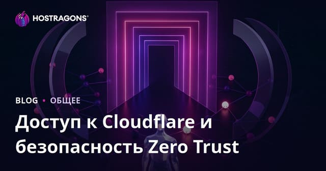 Доступ к Cloudflare и безопасность Zero Trust