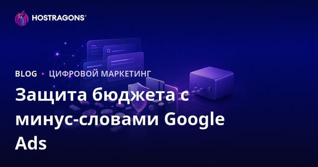 Защита бюджета в Google Рекламе с помощью минус-слов: эффективные стратегии для хостинга