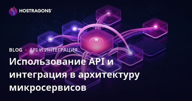 Использование API и интеграция в архитектуру микросервисов