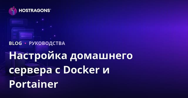 Как быстро и просто настроить домашний сервер с помощью Docker и Portainer в 2026 году